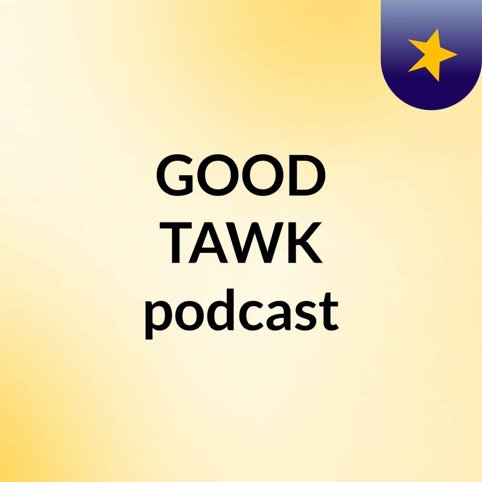 GOOD TAWK podcast