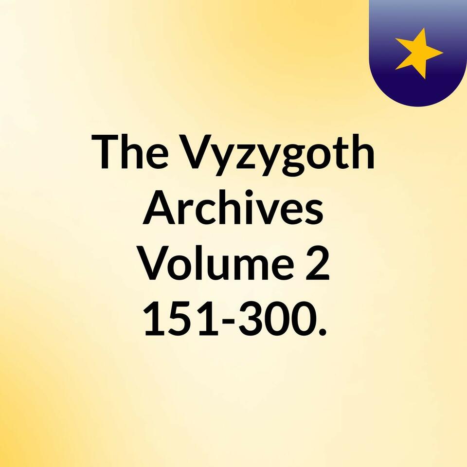 The Vyzygoth Archives, Volume 2, 151-300.