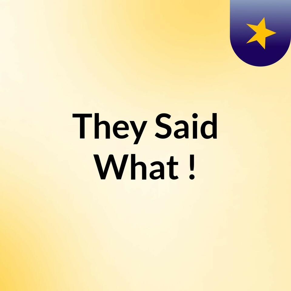 They Said What?!