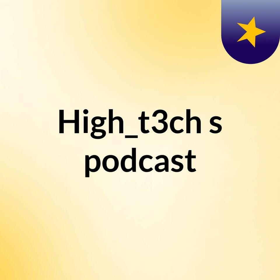High_t3ch's podcast