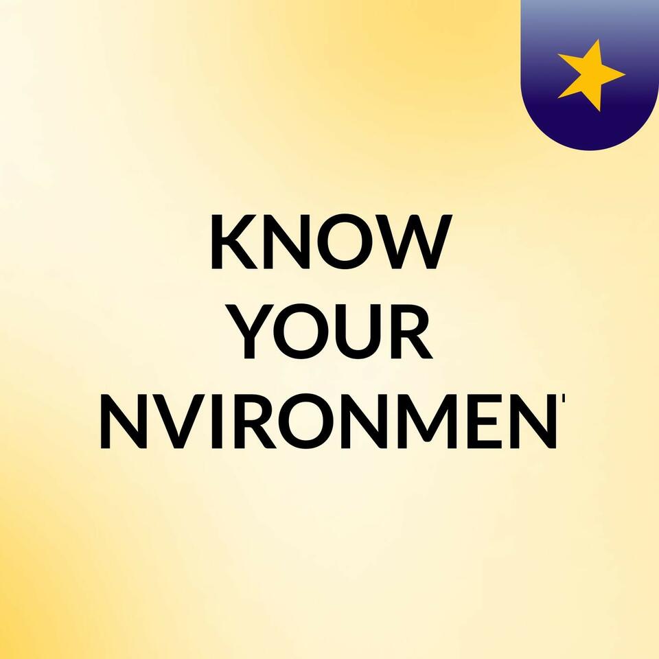 KNOW YOUR ENVIRONMENT