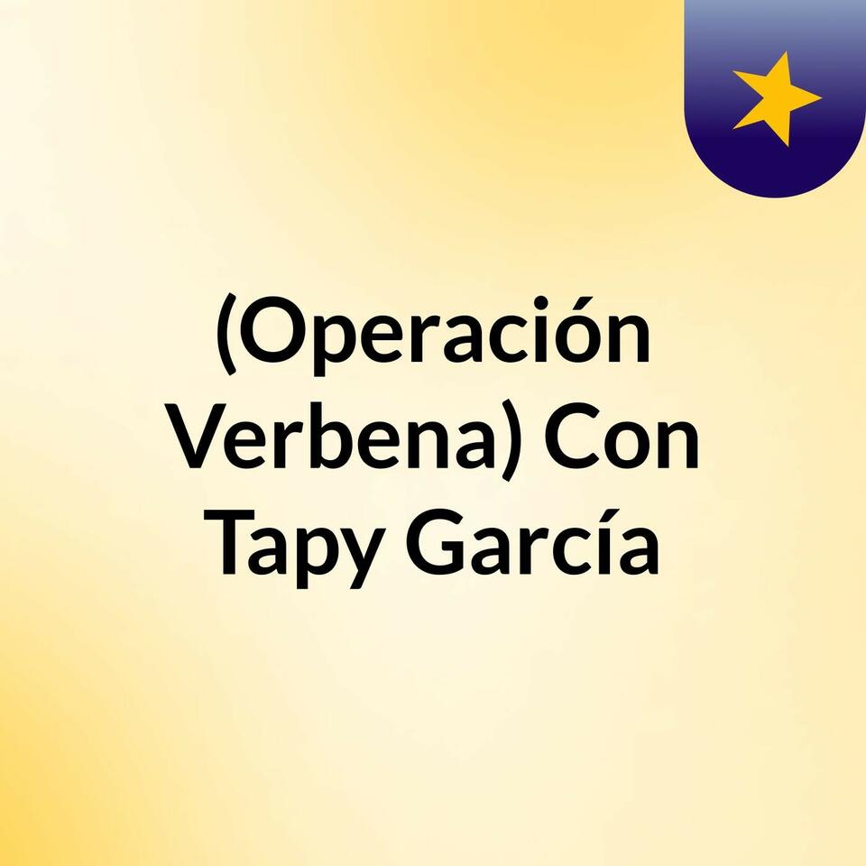 (Operación Verbena) Con Tapy García