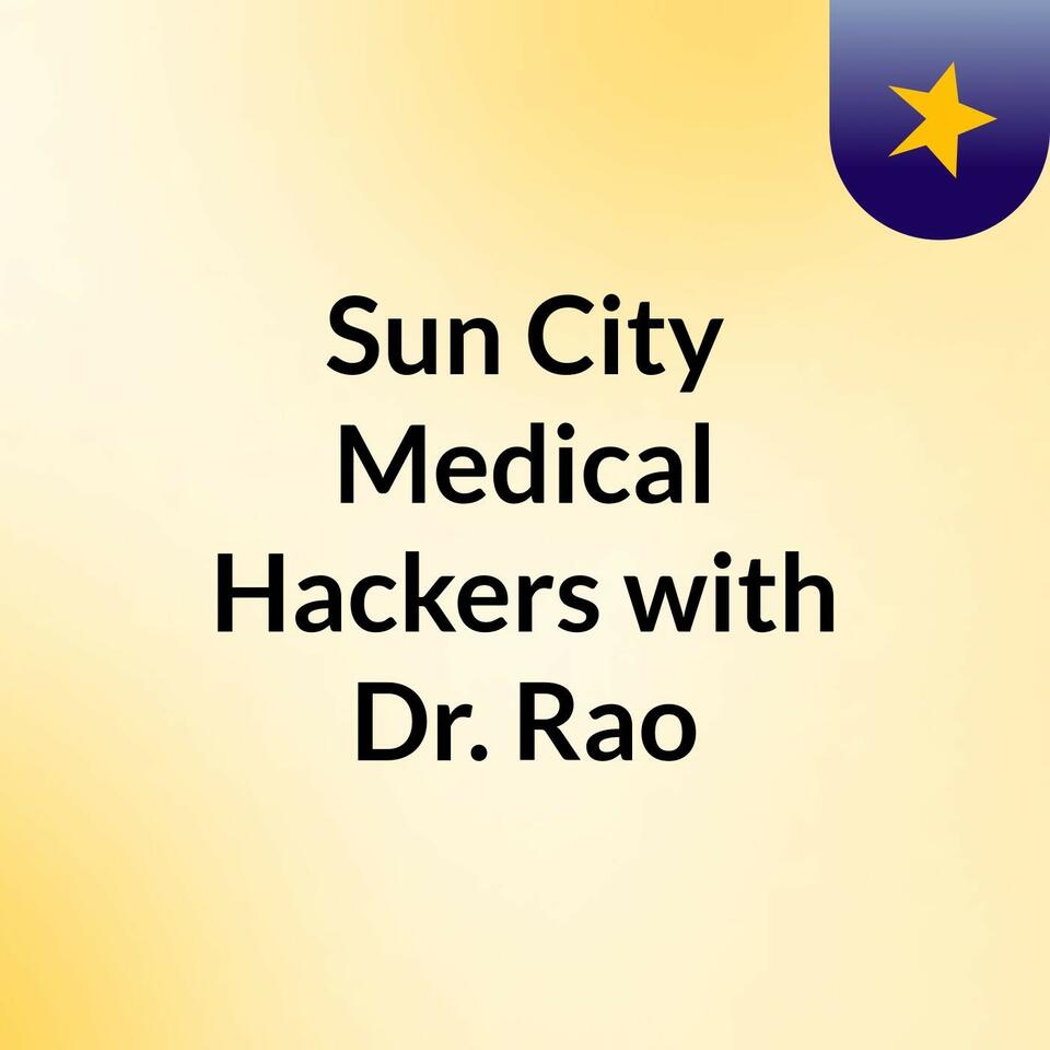 Sun City Medical Hackers with Dr. Rao