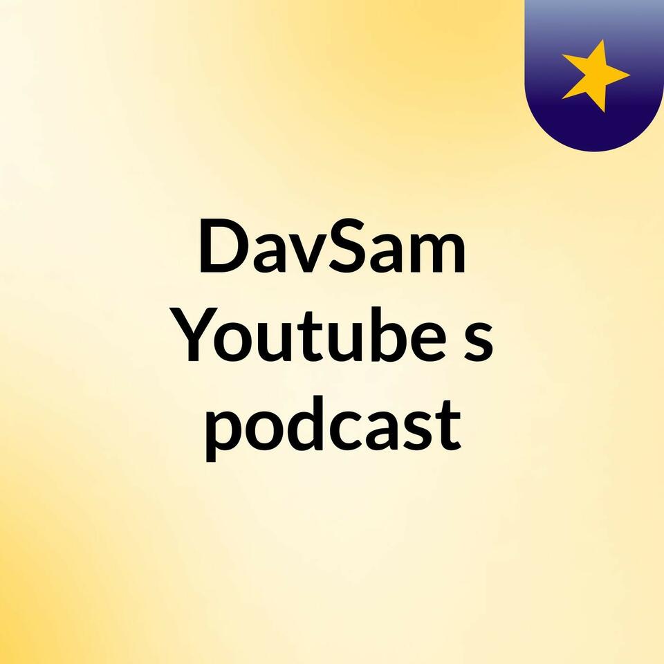 DavSam Youtube's podcast