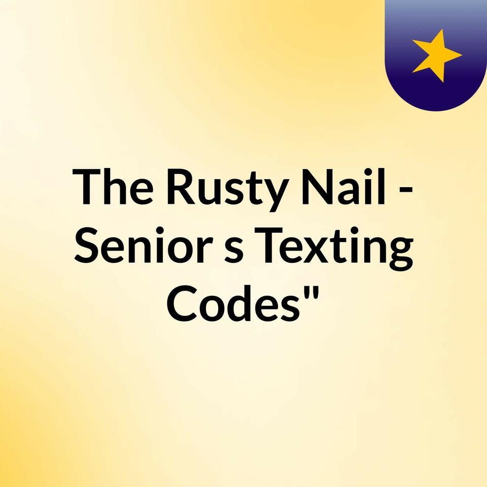 The Rusty Nail - Senior's Texting Codes"