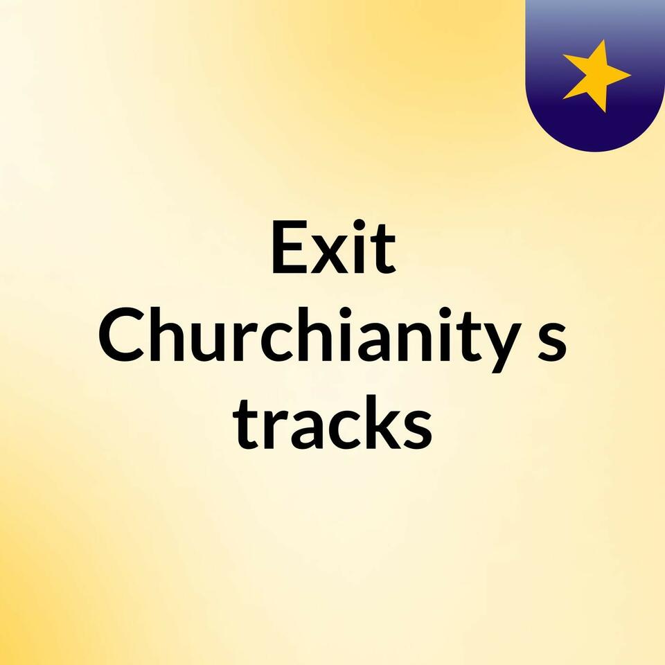 Exit Churchianity's tracks