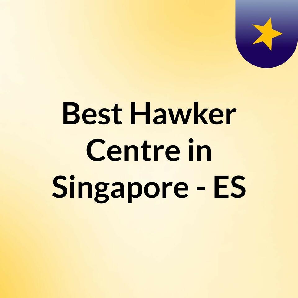 Best Hawker Centre in Singapore - ES
