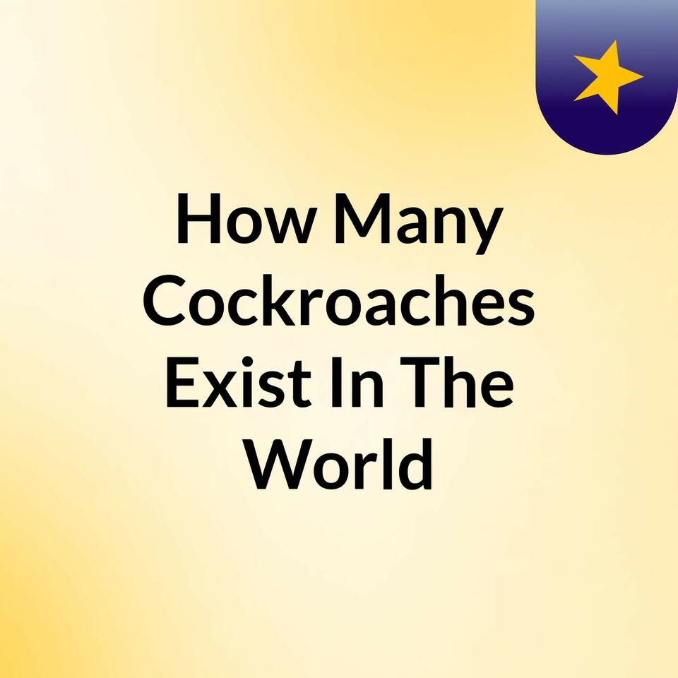 How Many Cockroaches Exist In The World