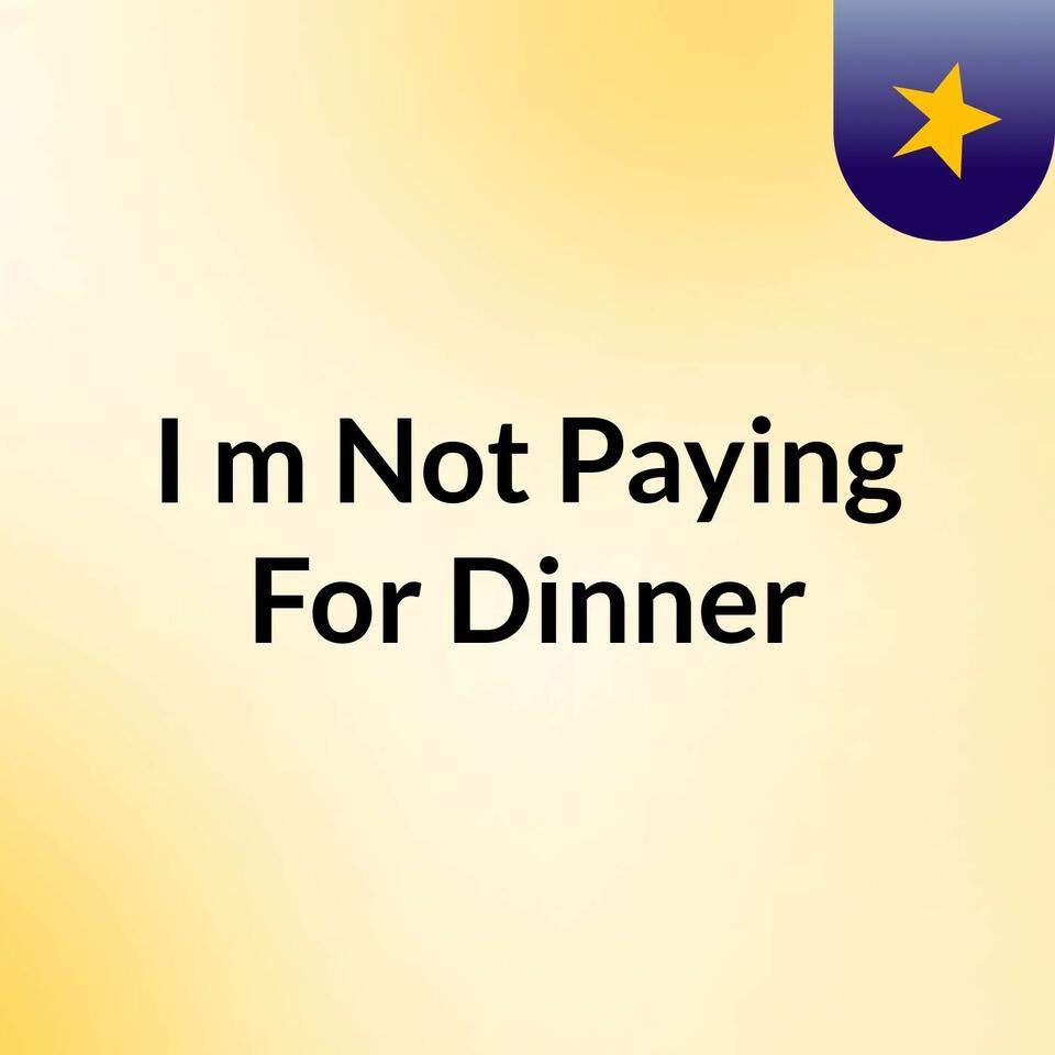 I'm Not Paying For Dinner