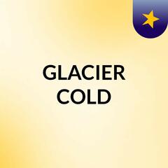 GLACIER COLD