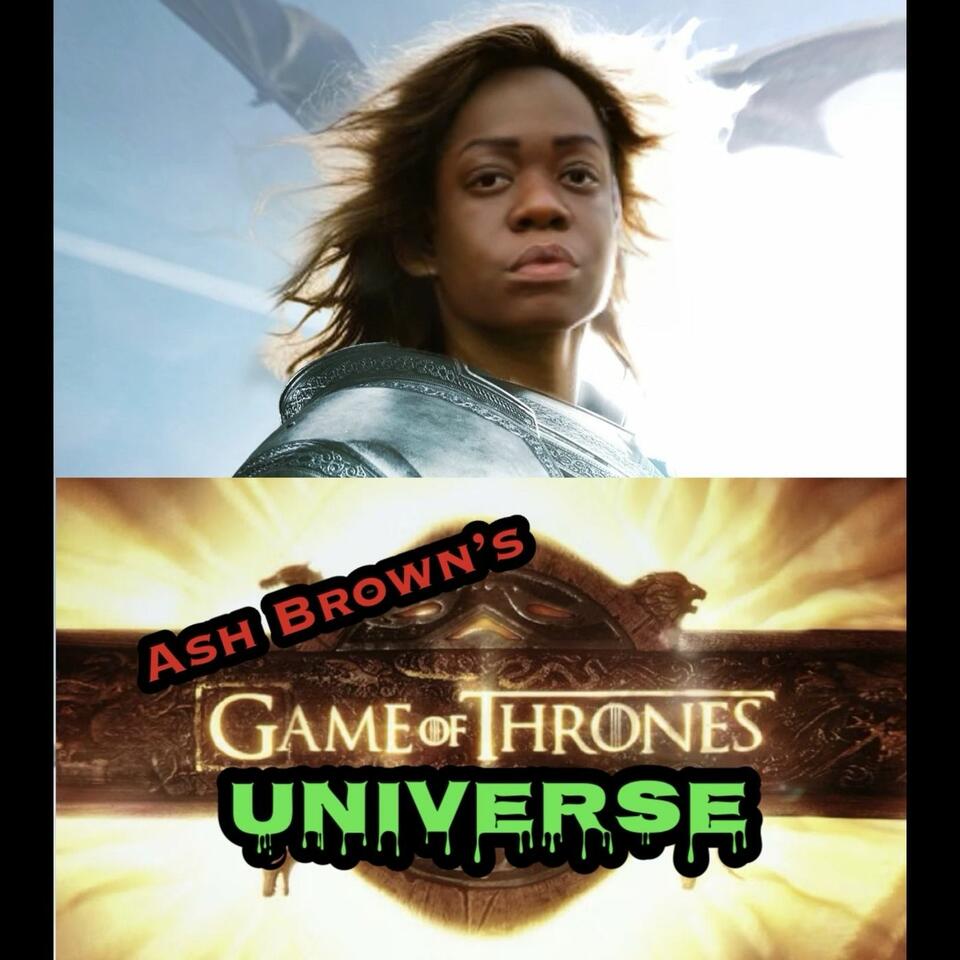 Ash Brown’s Game of Thrones UNIVERSE