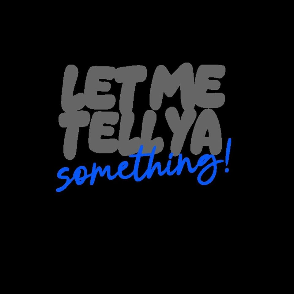 Let Me Tell Ya Something!