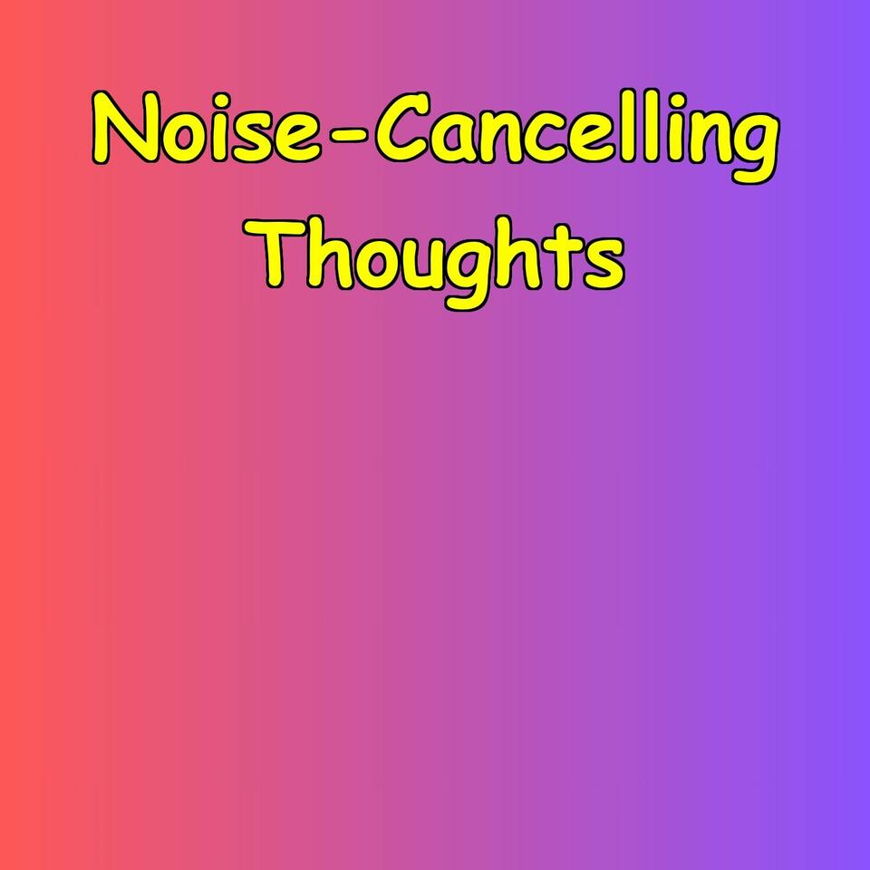 Noise-Cancelling Thoughts