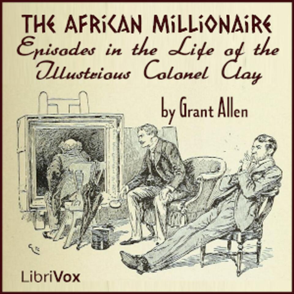 African Millionaire: Episodes in the Life of the Illustrious Colonel Clay, An by Grant Allen (1848 -