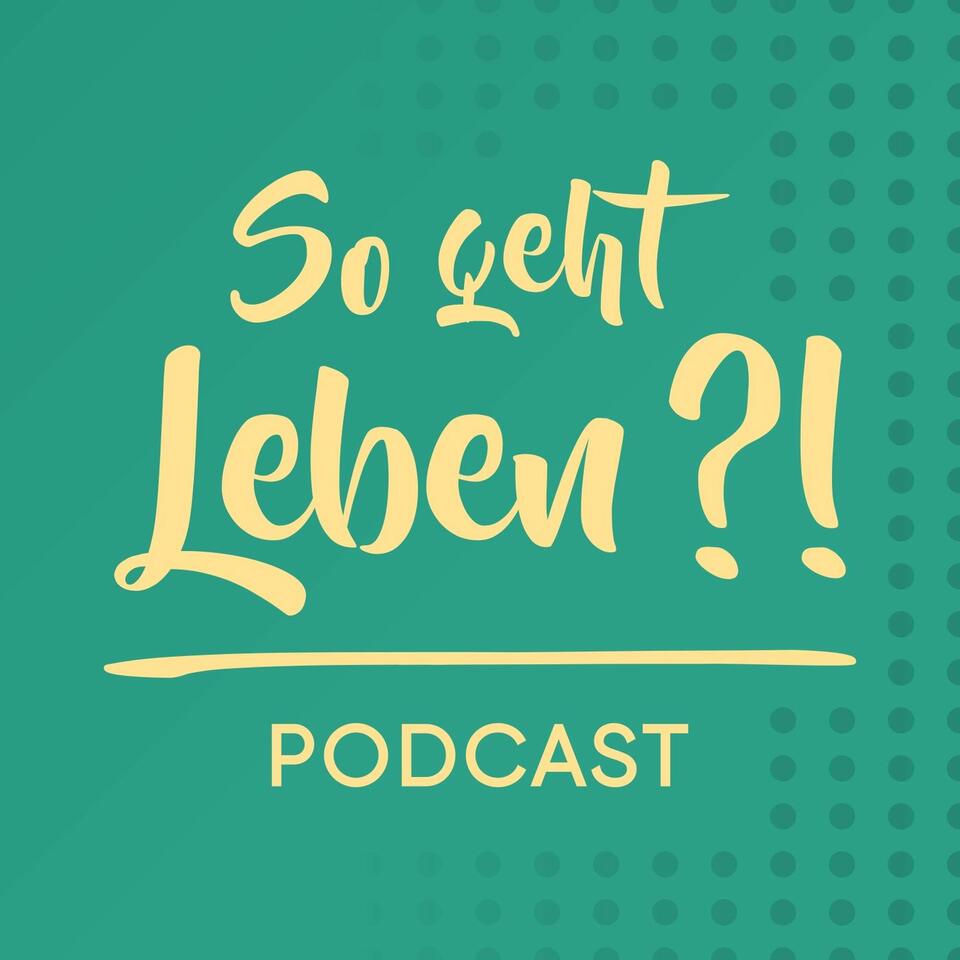 So geht Leben?! - Podcast