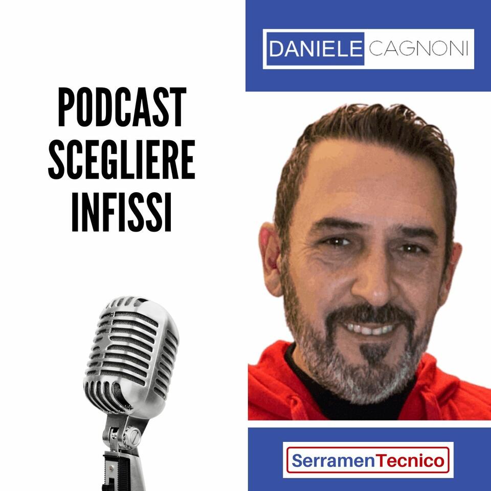 Scegliere Infissi è il Podcast di Daniele Cagnoni - SerramenTecnico - Tutorial Infissi e serramenti
