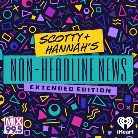 Scotty and Hannah's Non-Headline News