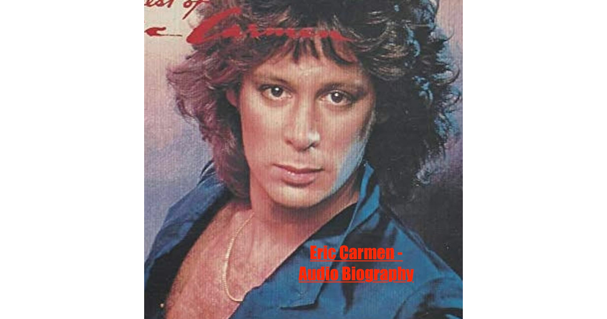 Eric Carmen - Audio Biography | iHeart