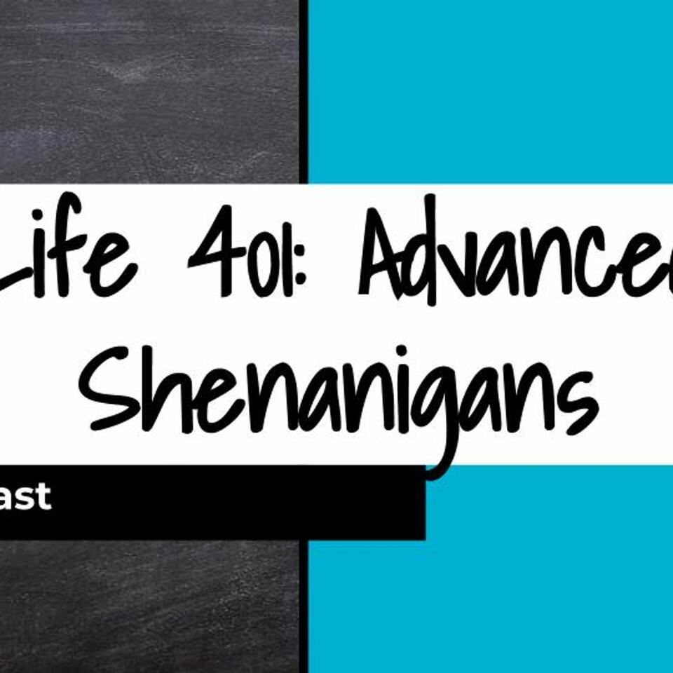 Life 401: Advanced Shenanigans