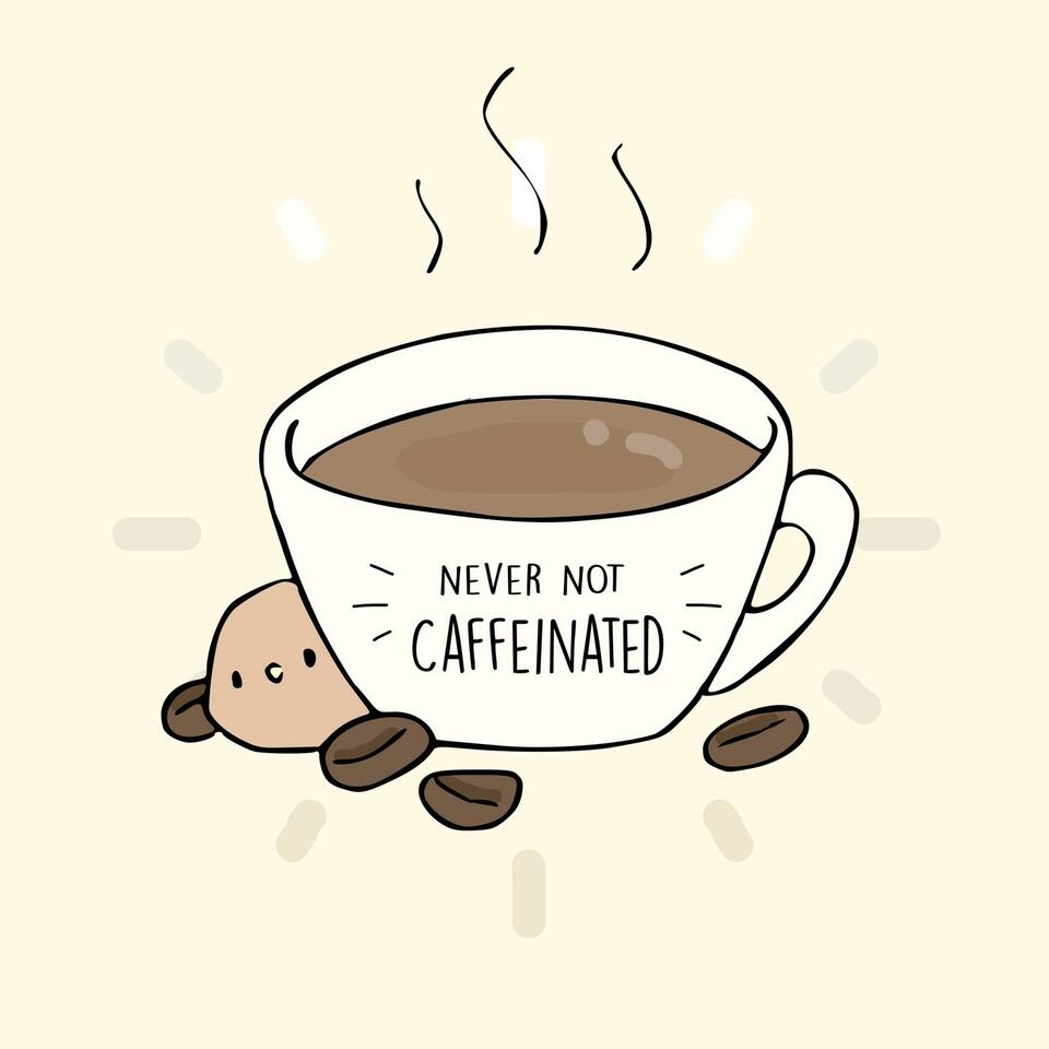 Never Not Caffeinated