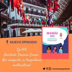 006 - Invitada Frances Evans, quien nos comparte su trayectoria multicultural - Mamas 411 Podcast