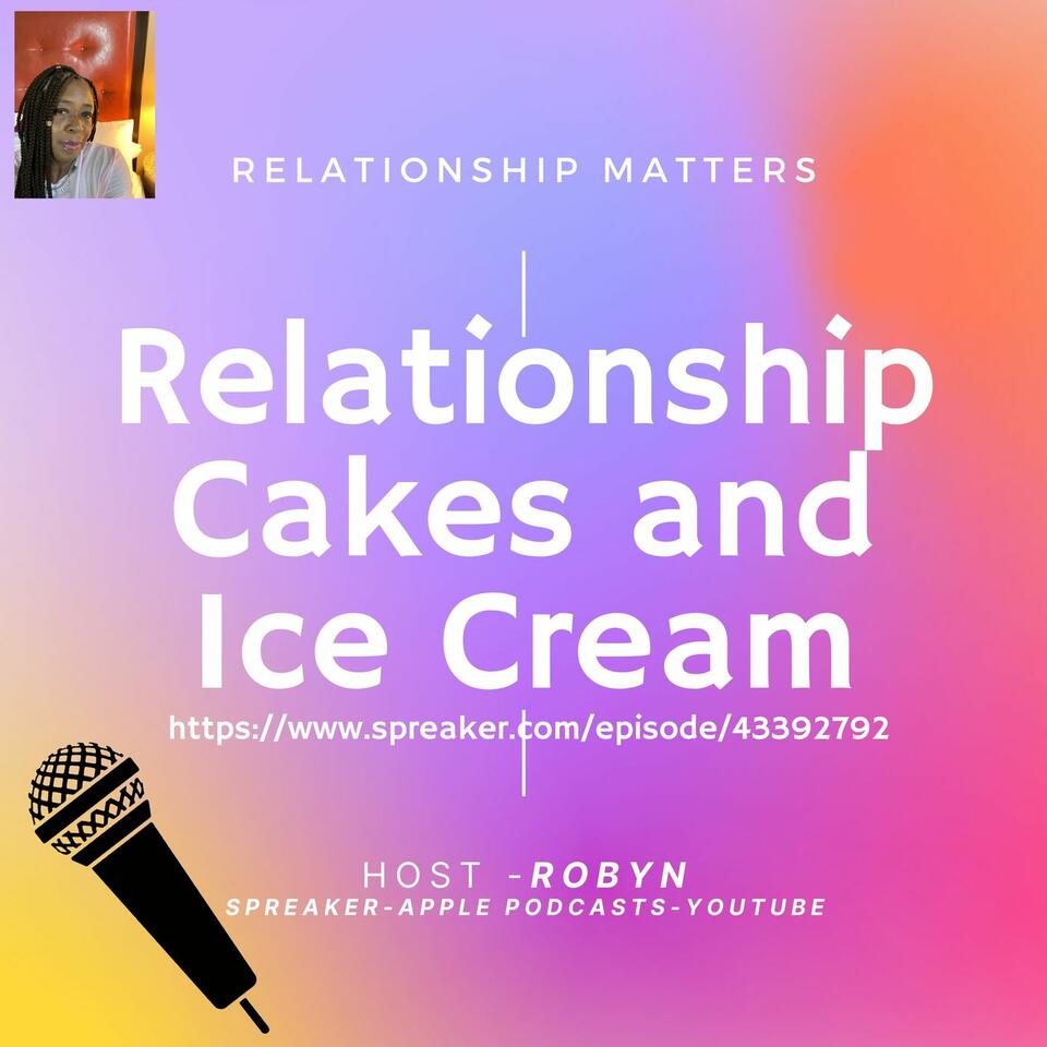 Relationship Cakes and Ice Cream