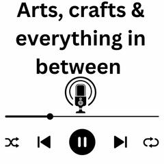 Arts, crafts & everything In between.