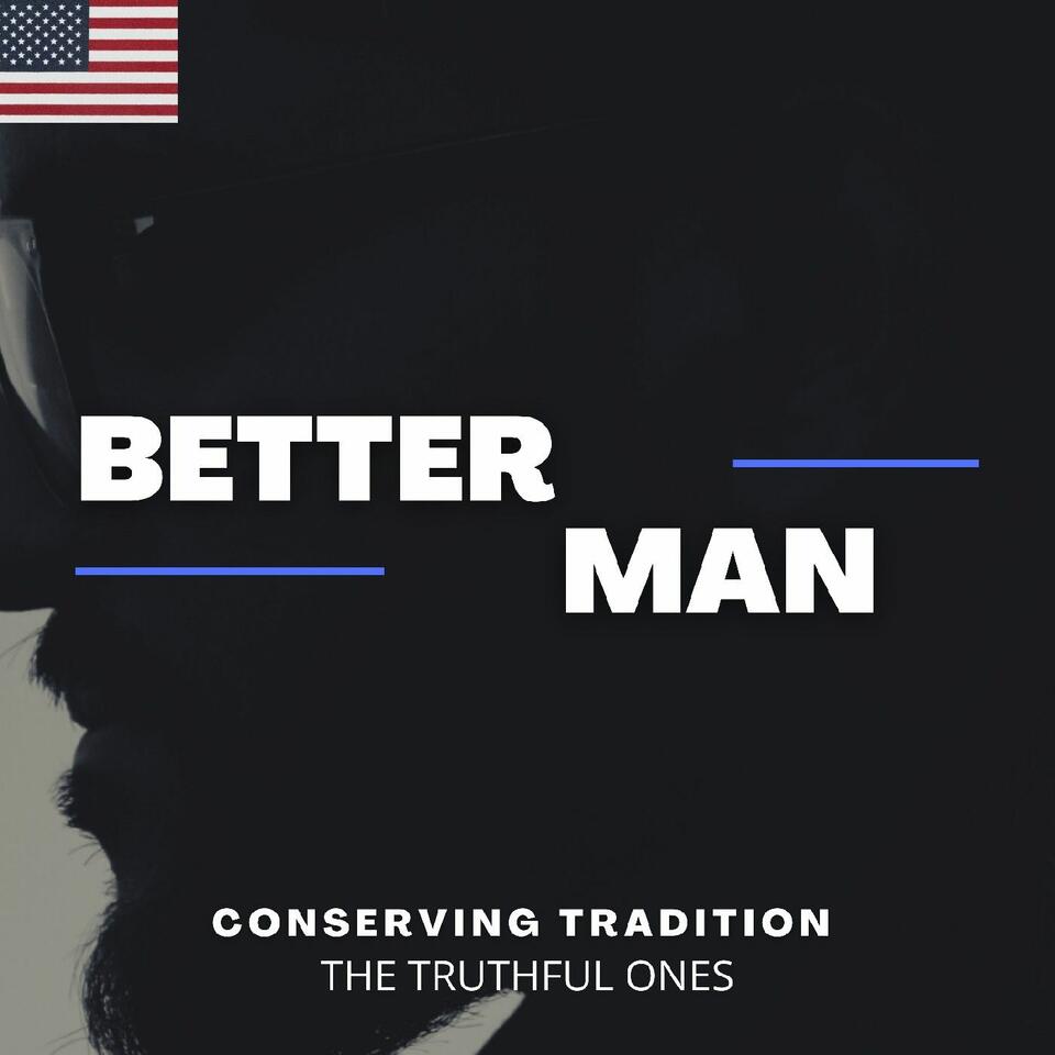 THE BETTER MAN|| TRUTH&TRADITION