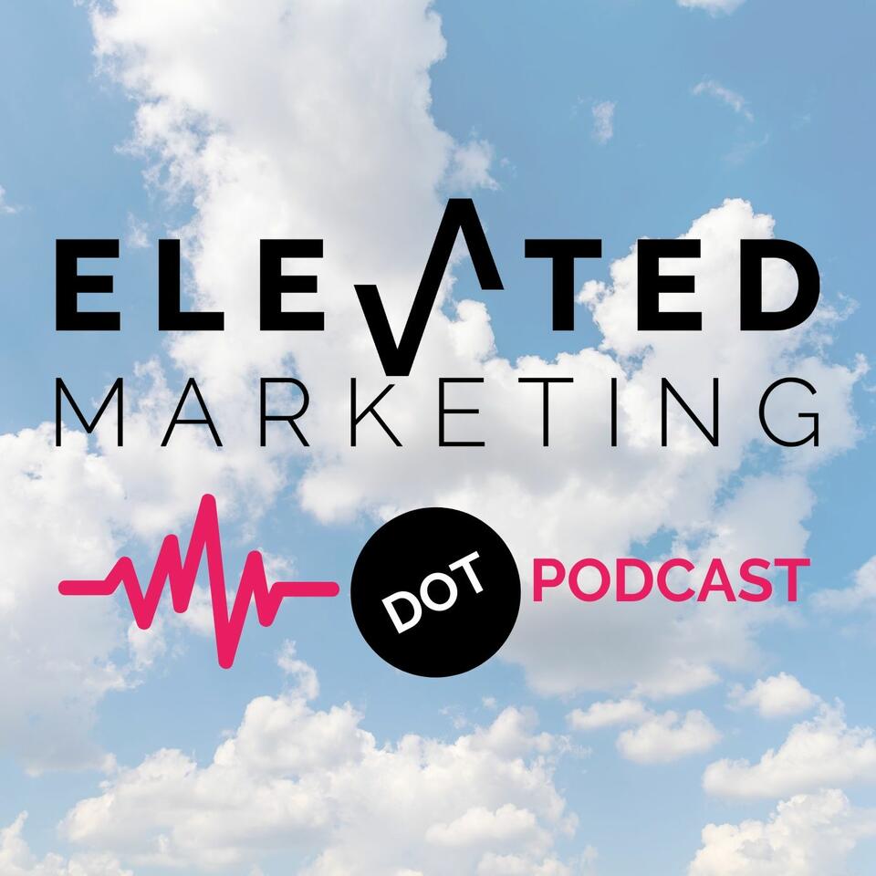 Elevated Marketing DOT Podcast
