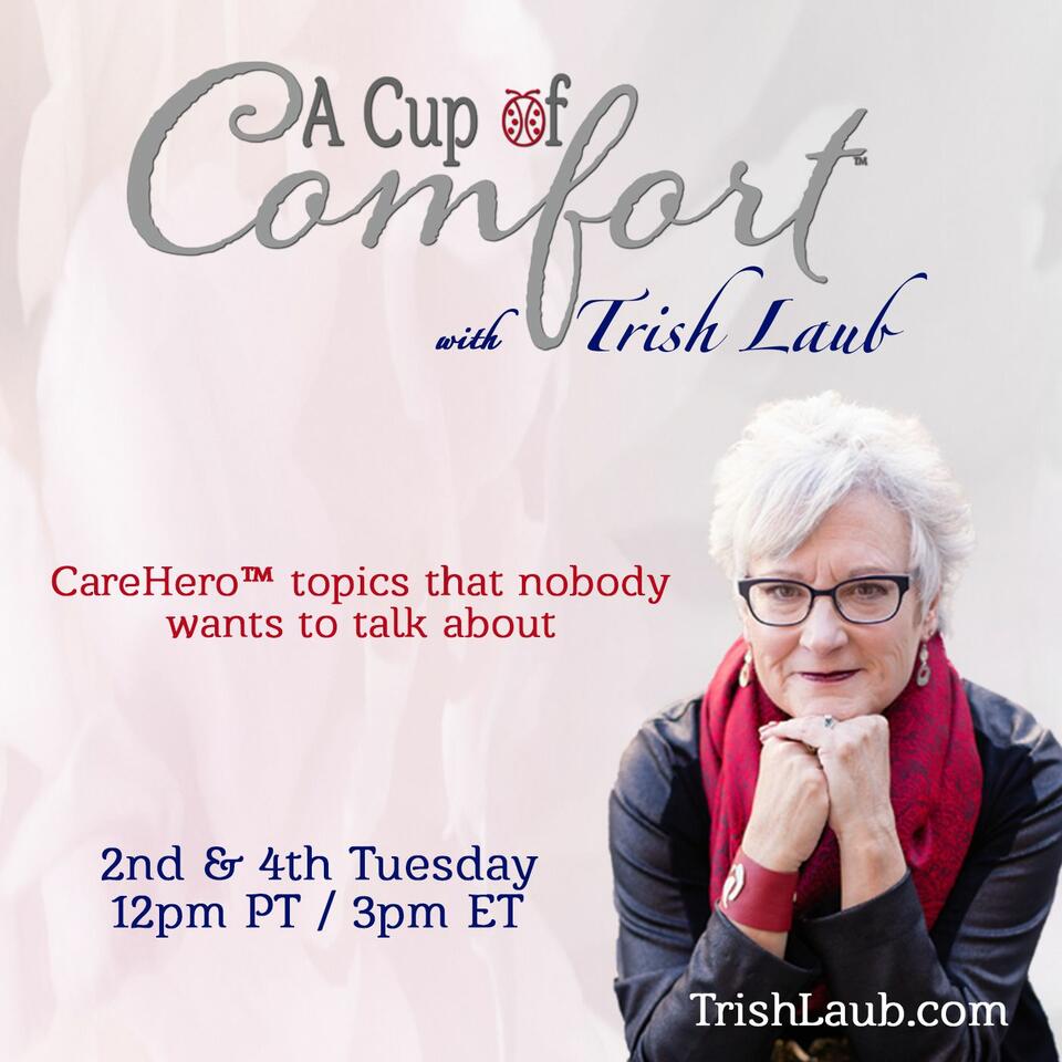 A Cup of Comfort™ with Trish Laub: CareHero™ topics that nobody wants to talk about