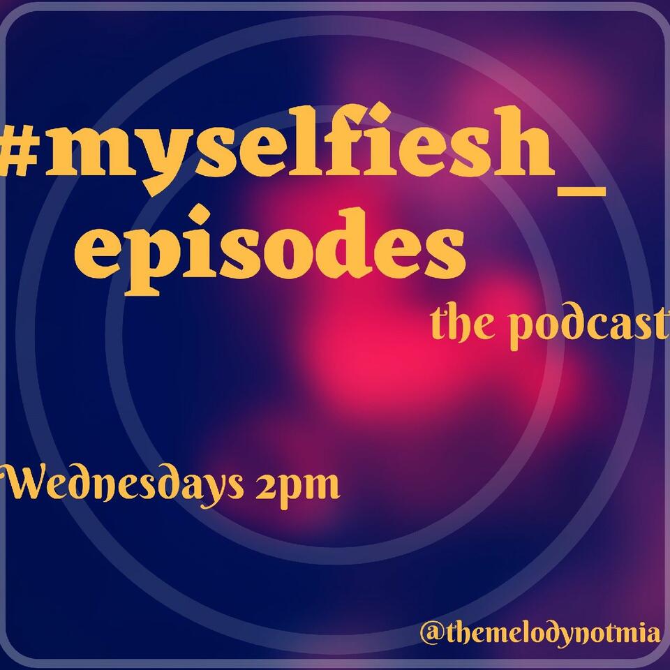 #MYSELFIESH_EPISODESTHEPODCAST