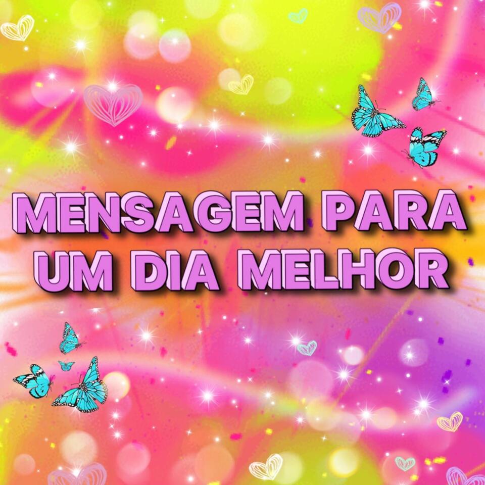 Mensagem Para Um Dia Melhor ✨