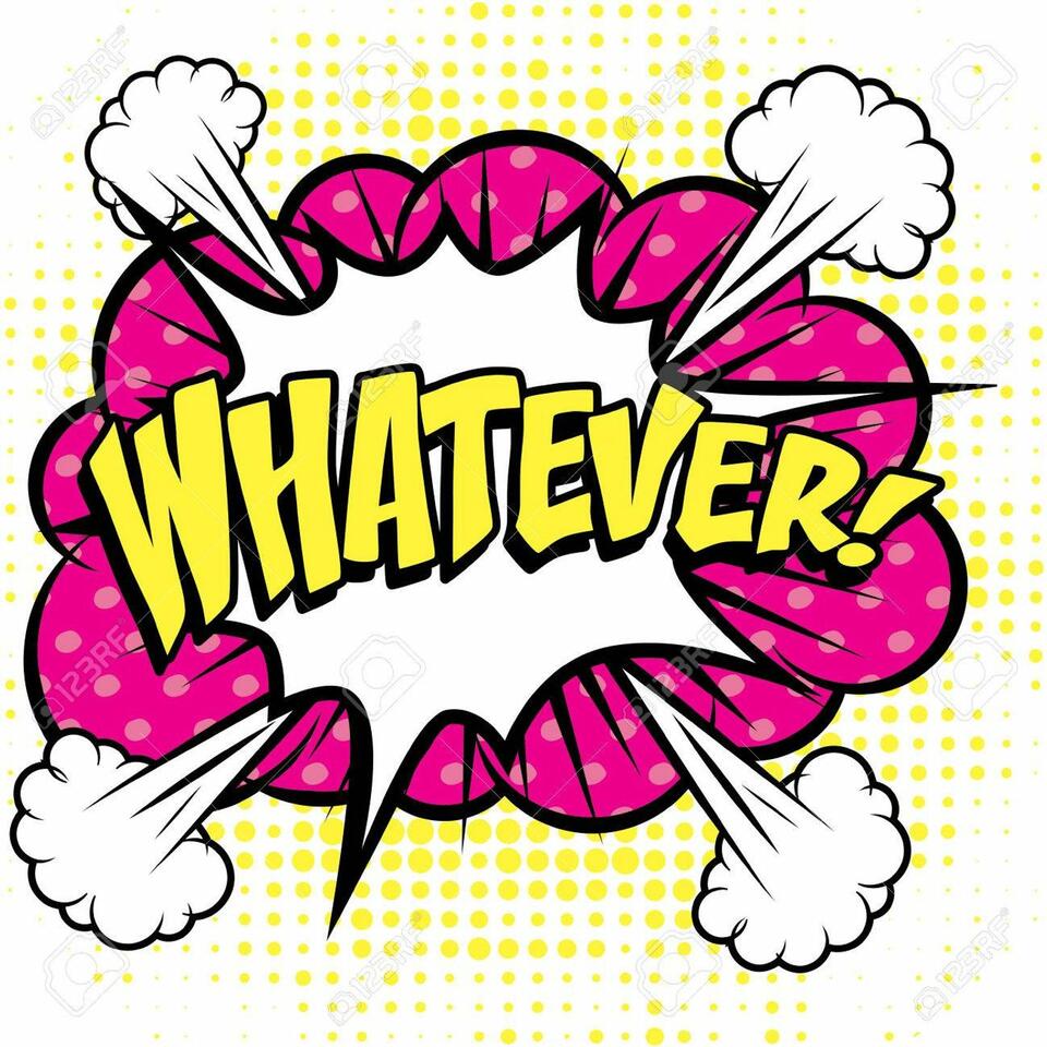 The Whatever Podcast