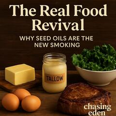 The Real Food Revival - Why Seed Oils Are the New Smoking - Chasing Eden | Health, Longevity and Spirituality