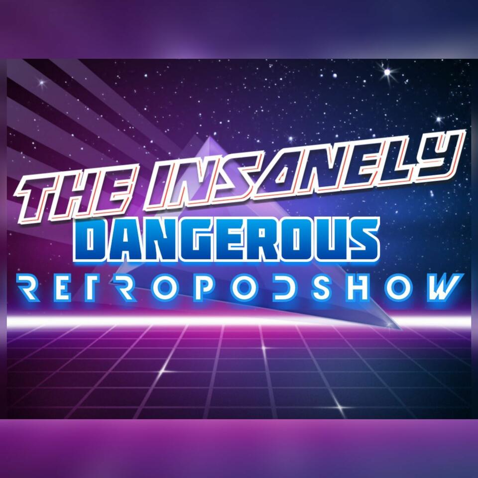 The Insanely Dangerous Retro Podshow