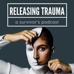 Releasing Trauma; a Survivor's Podcast