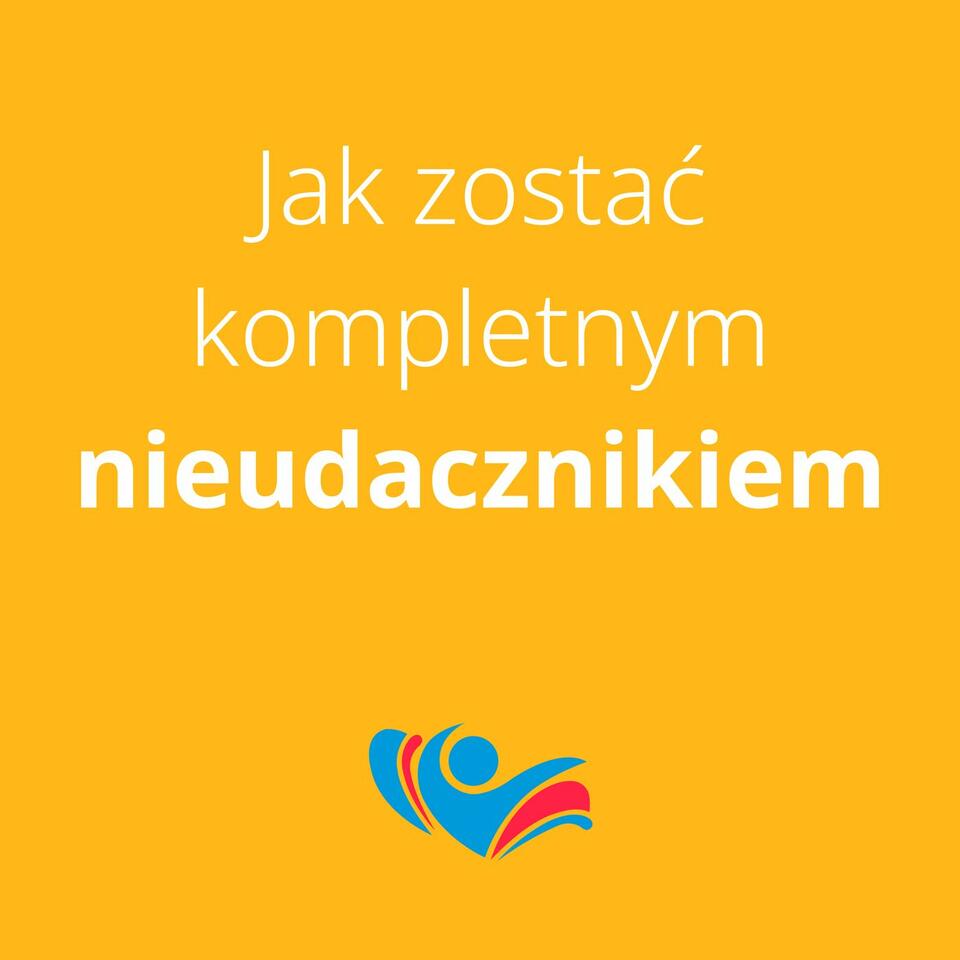 Jak zostać kompletnym nieudacznikiem