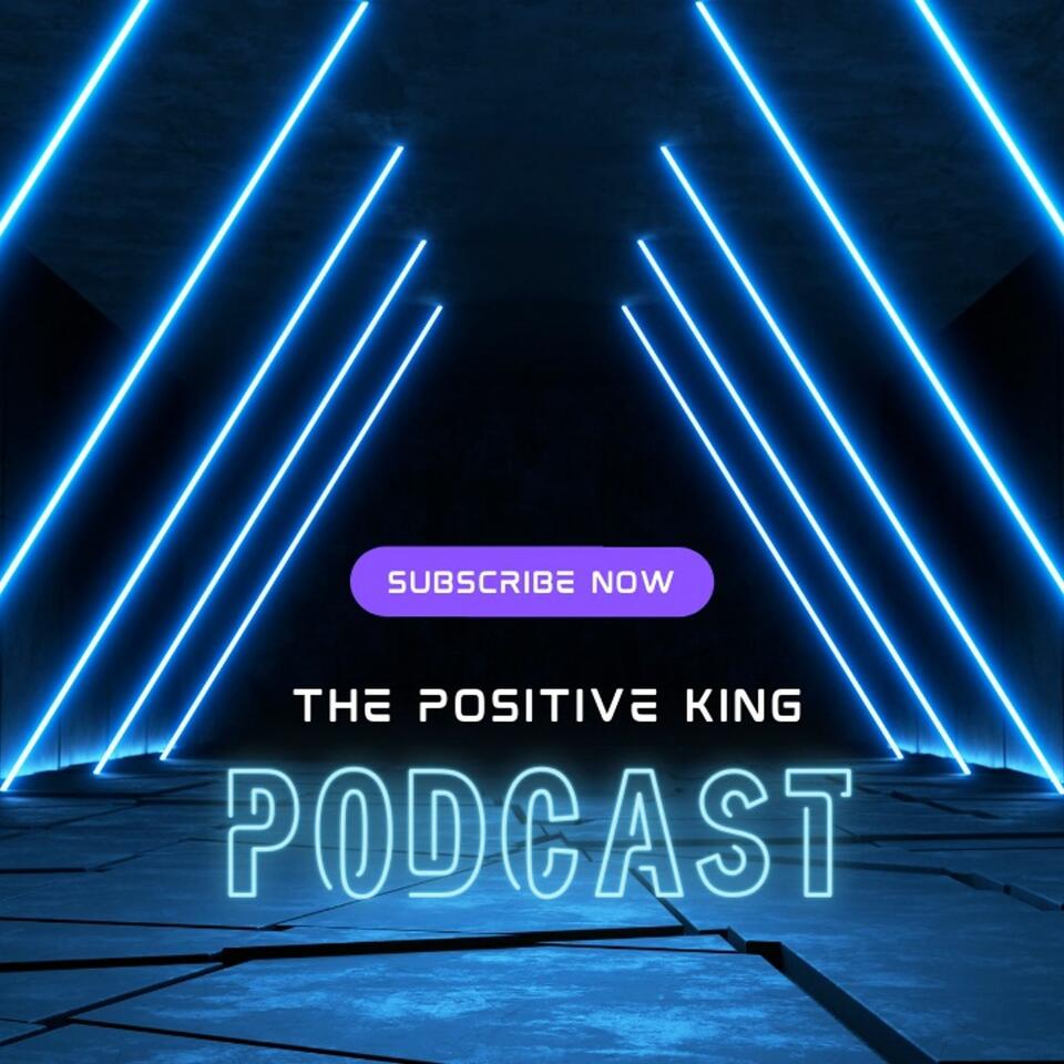 The Positive King Podcast