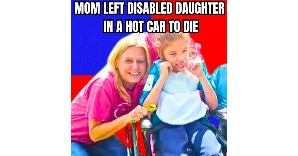 Mom Forgets Disabled Daughter In A Hot Car And She Dies - Best Of ...
