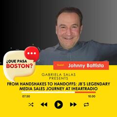 From Handshakes to Handoffs: Johnny Battista’s Legendary Media Sales Journey at iHeartRadio - ¿Que Pasa Boston?