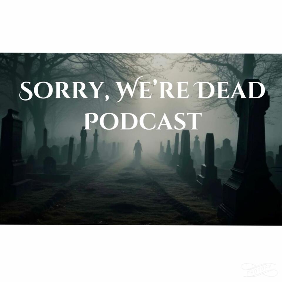 Sorry, We’re Dead Podcast