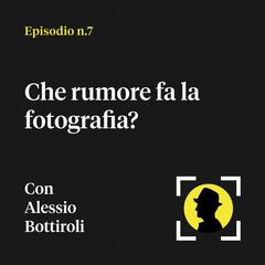 Che rumore fa la fotografia? - Con Alessio Bottiroli (On the Nature of Light) - Fotografia in calzamaglia