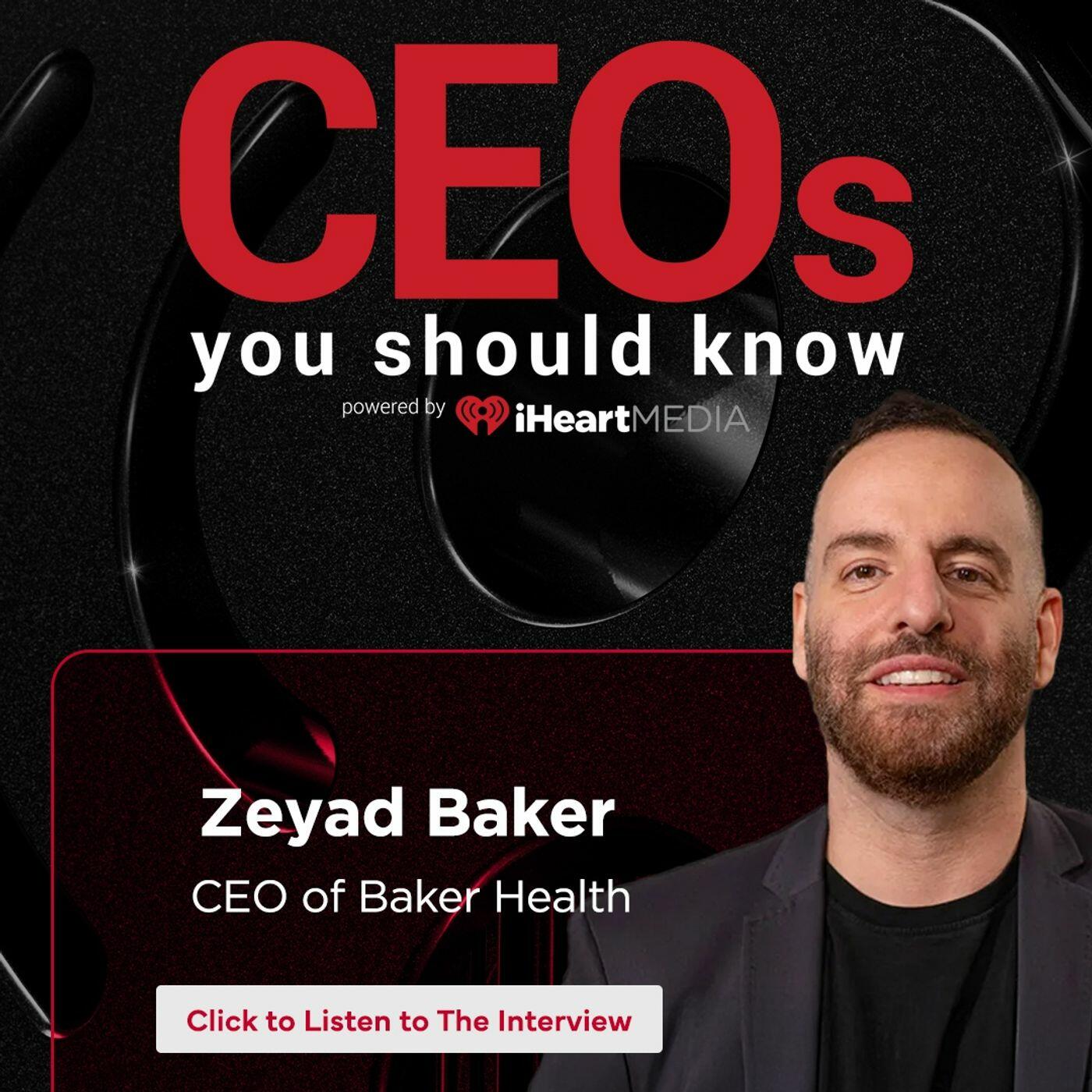 Zeyad Baker, CEO and Founder of Baker Health | CEOs You Should Know