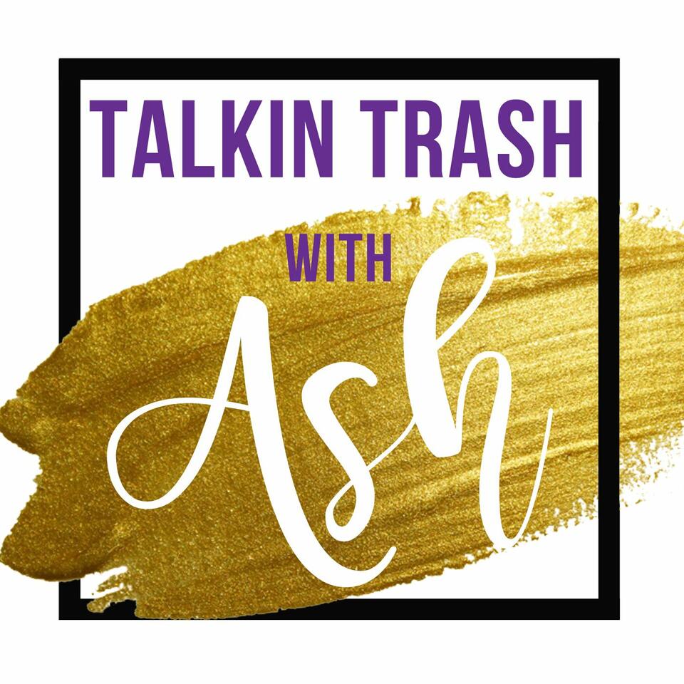 Talkin Trash with Ash