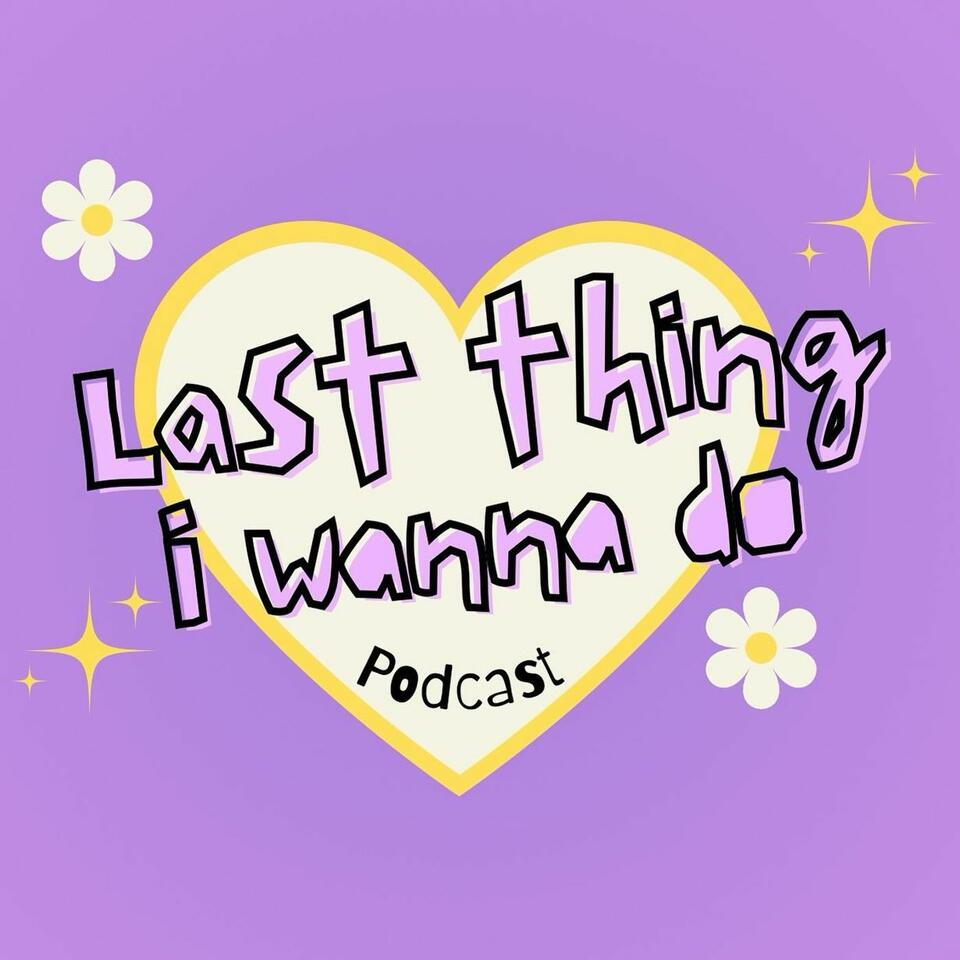 The Last Thing I Wanna Do Podcast