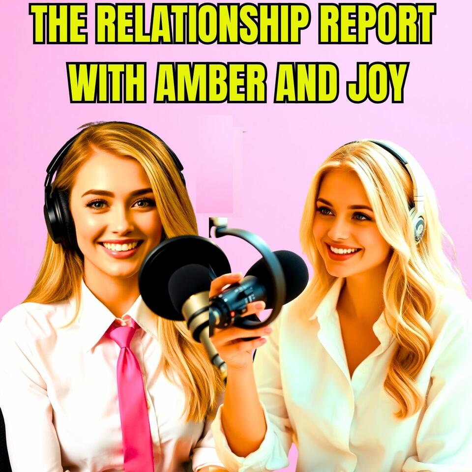 The Relationship Report with Amber and Joy