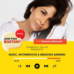 Sheena Melwani: Music, Motherhood & Breaking Barriers - ¿Que Pasa Boston?