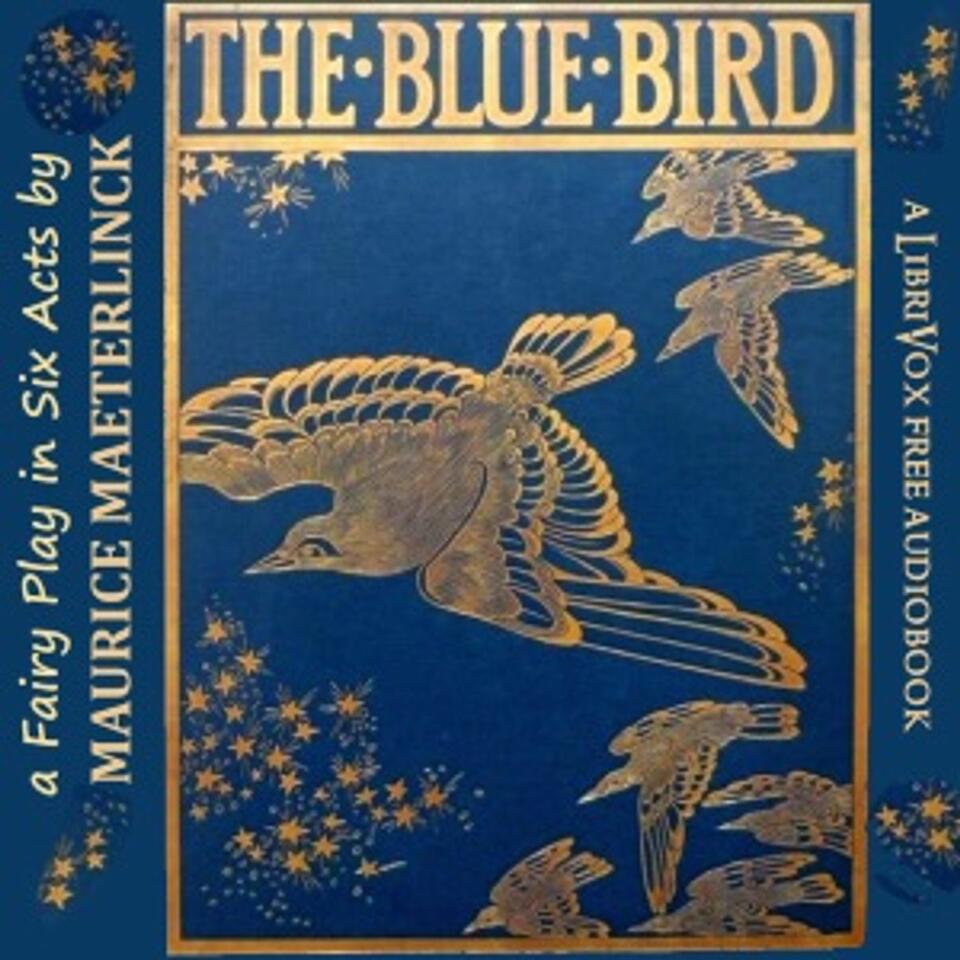 Blue Bird: A Fairy Play in Six Acts, The by Maurice Maeterlinck (1862 - 1949)