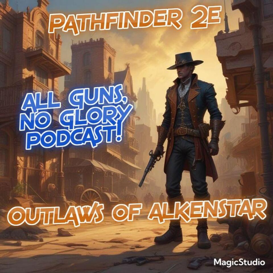 Pathfinder 2E Outlaws Of AlkenStar "All Guns, No Glory" Podcast
