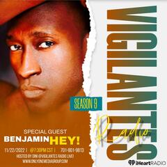 The Benjamin Hey! Interview. - Vigilantes Radio Live!